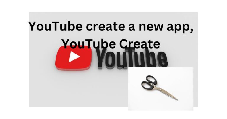 YouTube create a new app, YouTube Create:editing videos, adding effects and many more