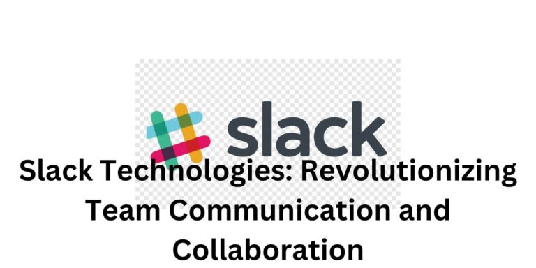 Slack Technologies: Great Revolutionizing Team Communication and Collaboration 2023