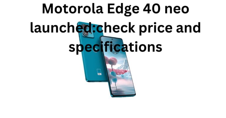 Motorola edge 40 neo launched:check price and specifications