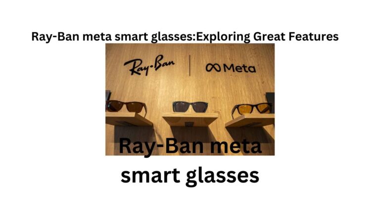 Ray-Ban meta smart glasses:Exploring Great Features