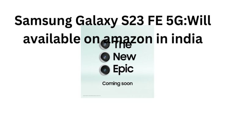 Samsung Galaxy S23 FE 5G:Will available on amazon in india