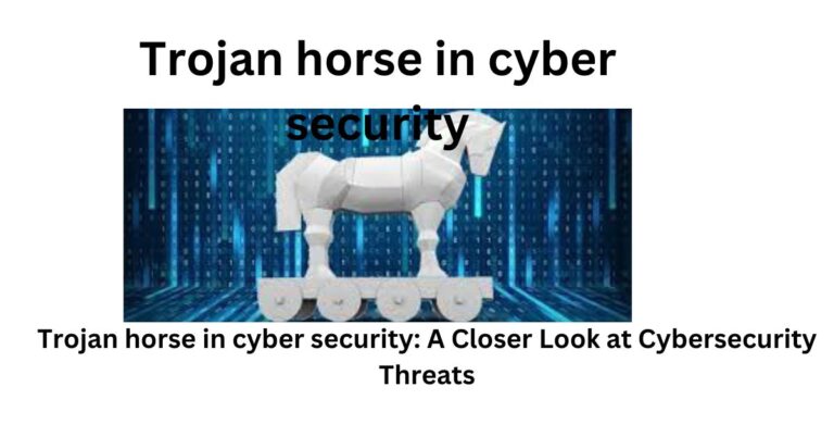Trojan horse in cyber security: A Closer Look at Cybersecurity Threats