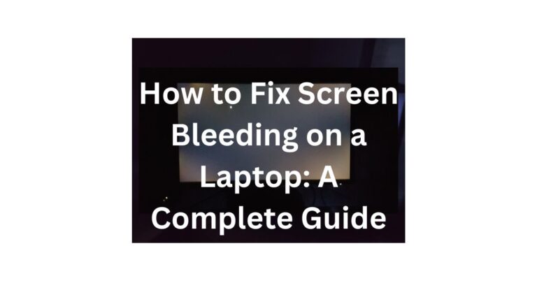 How to Fix Screen Bleeding on a Laptop: A Complete Guide